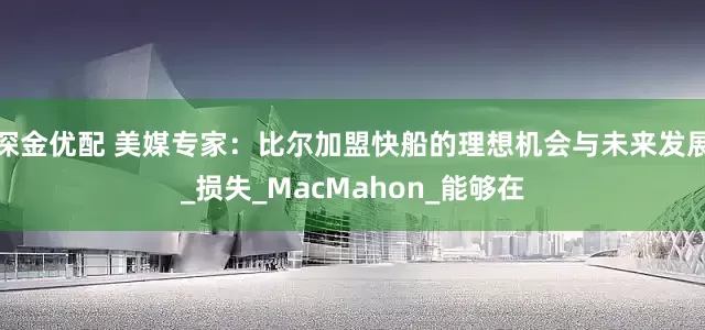 深金优配 美媒专家：比尔加盟快船的理想机会与未来发展_损失_MacMahon_能够在