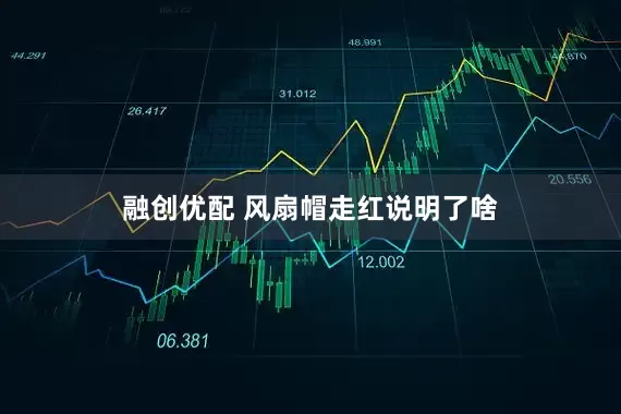 融创优配 风扇帽走红说明了啥