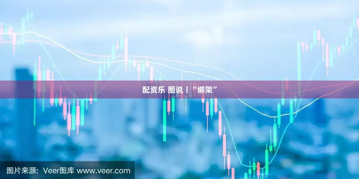 配资乐 图说丨“绑架”